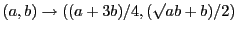 $ (a,b)\rightarrow((a+3b)/4,(\surd ab+b)/2)$